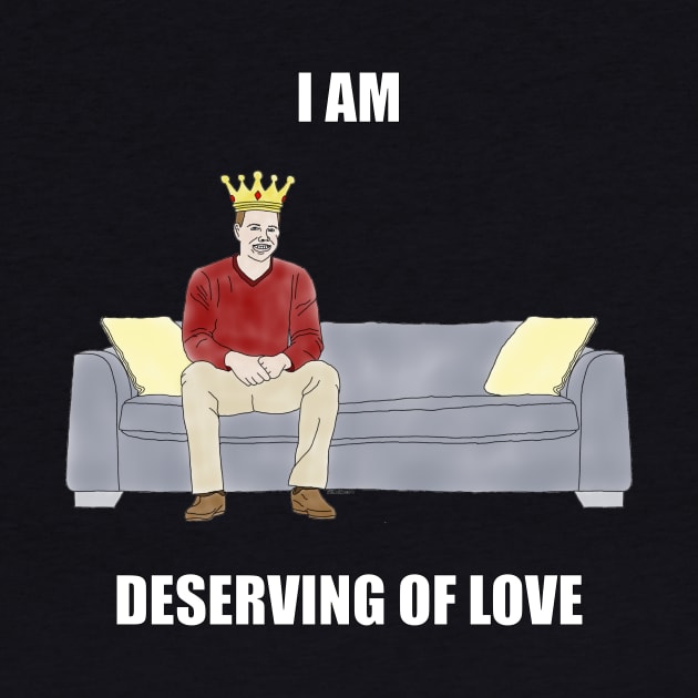 The Sofa King: I am Deserving of Love by childofthecorn